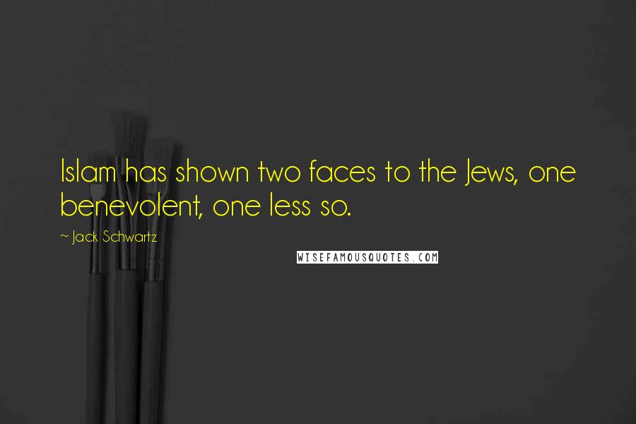 Jack Schwartz Quotes: Islam has shown two faces to the Jews, one benevolent, one less so.