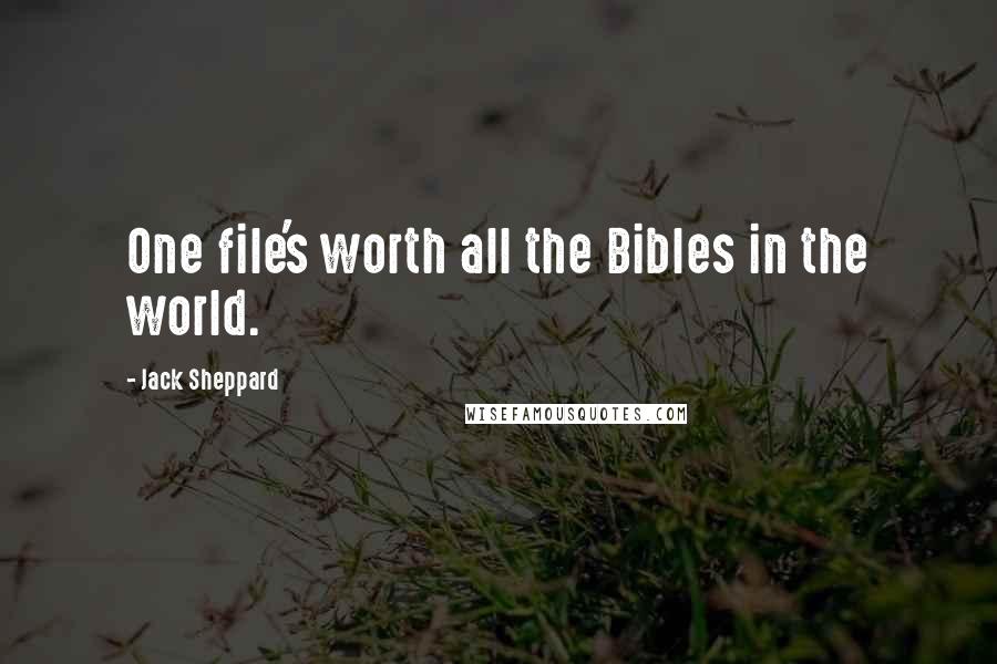 Jack Sheppard Quotes: One file's worth all the Bibles in the world.