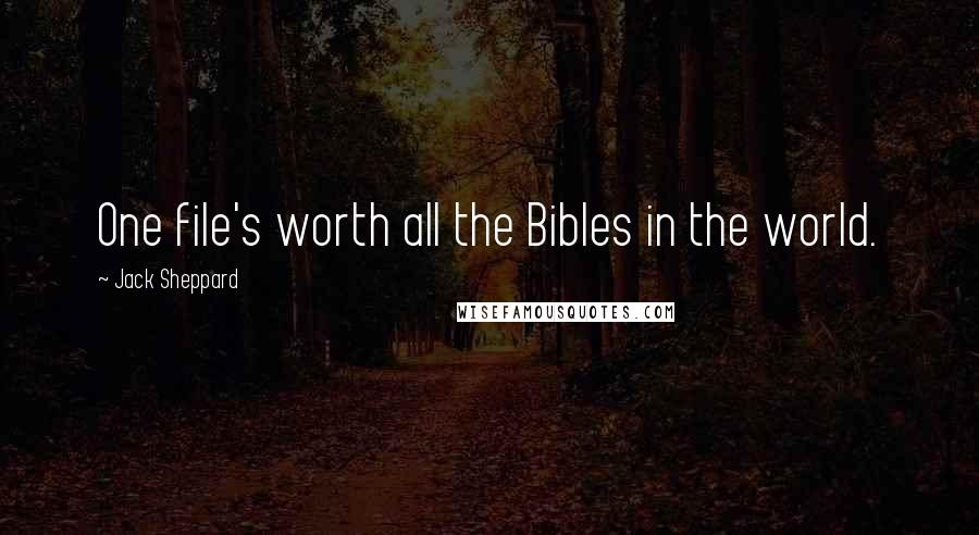 Jack Sheppard Quotes: One file's worth all the Bibles in the world.