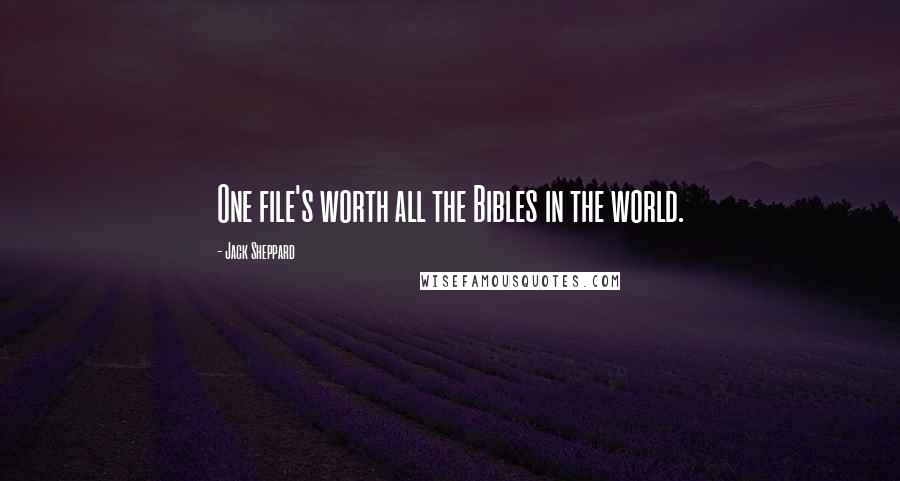 Jack Sheppard Quotes: One file's worth all the Bibles in the world.