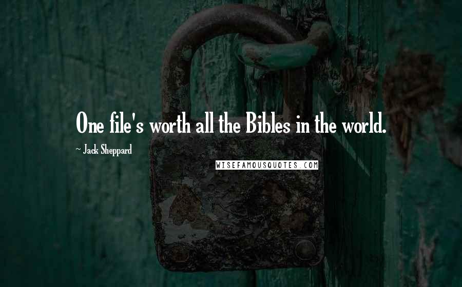 Jack Sheppard Quotes: One file's worth all the Bibles in the world.