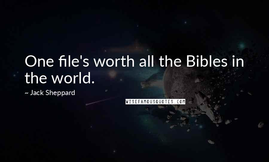 Jack Sheppard Quotes: One file's worth all the Bibles in the world.