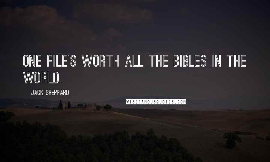 Jack Sheppard Quotes: One file's worth all the Bibles in the world.