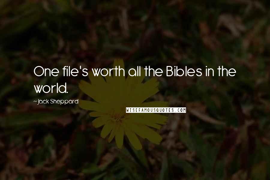 Jack Sheppard Quotes: One file's worth all the Bibles in the world.