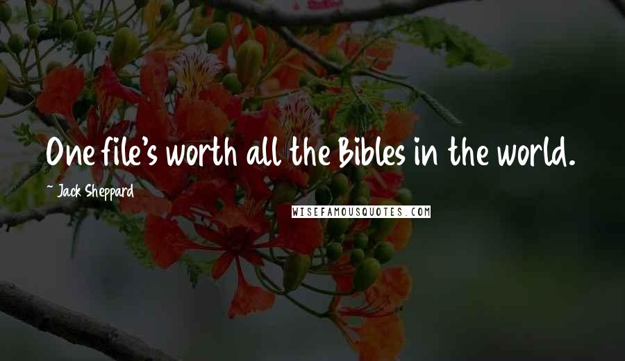 Jack Sheppard Quotes: One file's worth all the Bibles in the world.