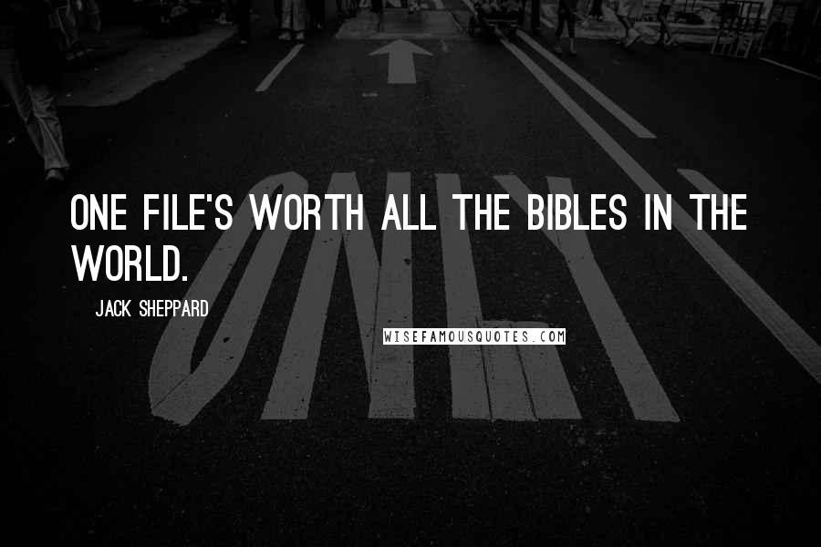 Jack Sheppard Quotes: One file's worth all the Bibles in the world.