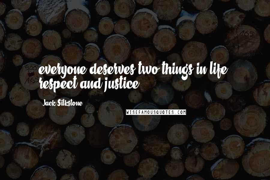Jack Silkstone Quotes: everyone deserves two things in life: respect and justice.