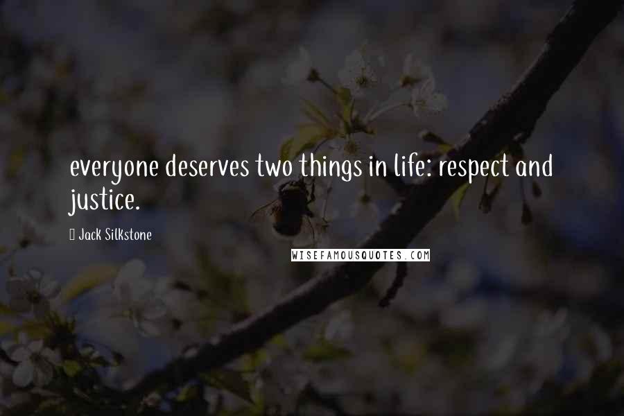 Jack Silkstone Quotes: everyone deserves two things in life: respect and justice.