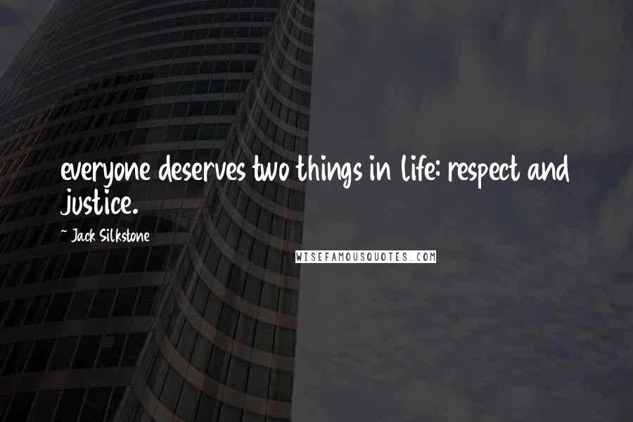 Jack Silkstone Quotes: everyone deserves two things in life: respect and justice.