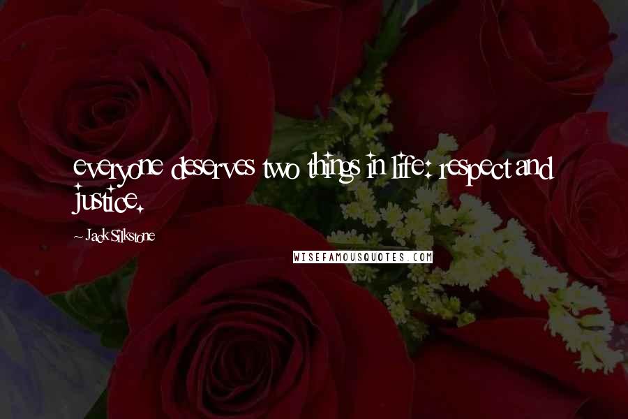 Jack Silkstone Quotes: everyone deserves two things in life: respect and justice.