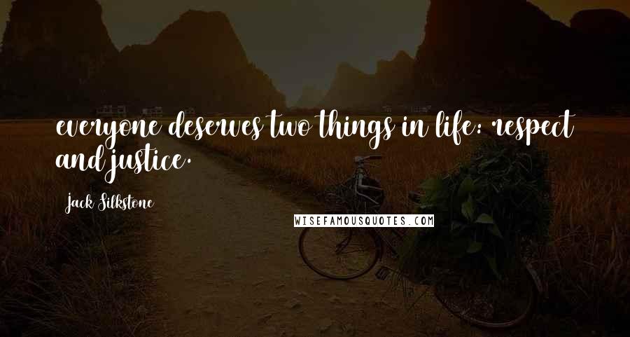 Jack Silkstone Quotes: everyone deserves two things in life: respect and justice.