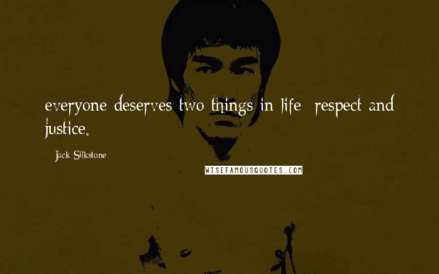 Jack Silkstone Quotes: everyone deserves two things in life: respect and justice.