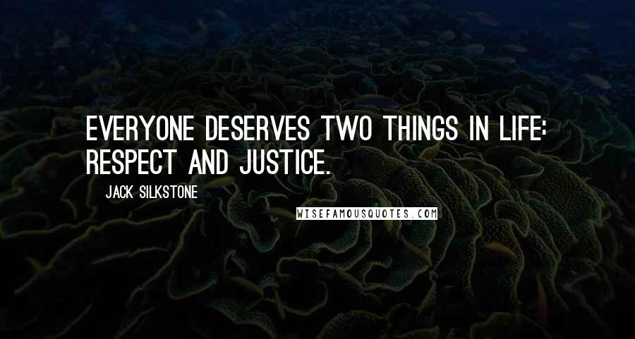 Jack Silkstone Quotes: everyone deserves two things in life: respect and justice.
