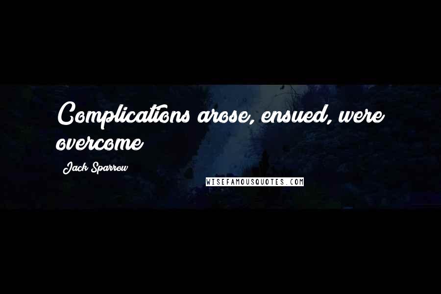 Jack Sparrow Quotes: Complications arose, ensued, were overcome