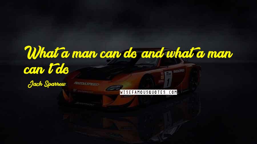 Jack Sparrow Quotes: What a man can do and what a man can't do