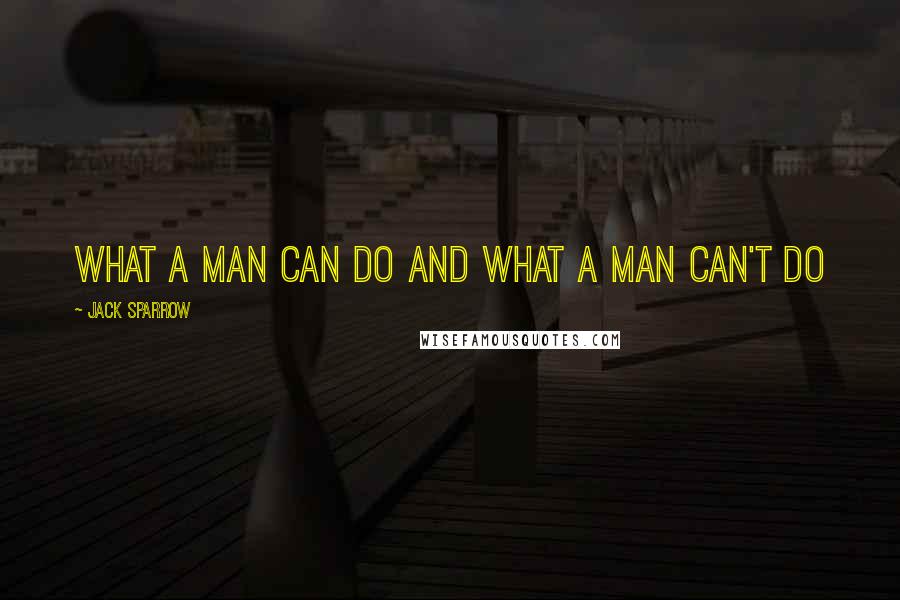 Jack Sparrow Quotes: What a man can do and what a man can't do