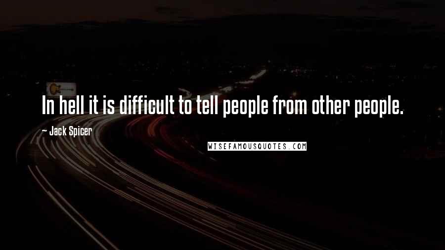 Jack Spicer Quotes: In hell it is difficult to tell people from other people.