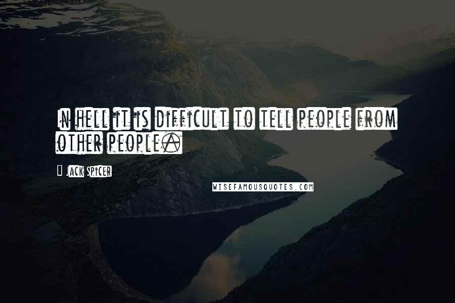Jack Spicer Quotes: In hell it is difficult to tell people from other people.