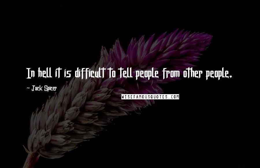 Jack Spicer Quotes: In hell it is difficult to tell people from other people.