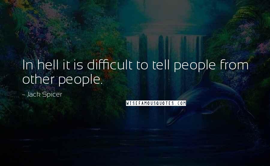 Jack Spicer Quotes: In hell it is difficult to tell people from other people.