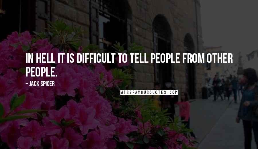 Jack Spicer Quotes: In hell it is difficult to tell people from other people.