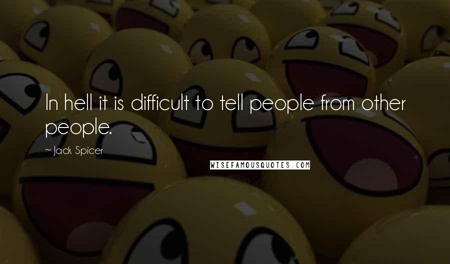 Jack Spicer Quotes: In hell it is difficult to tell people from other people.