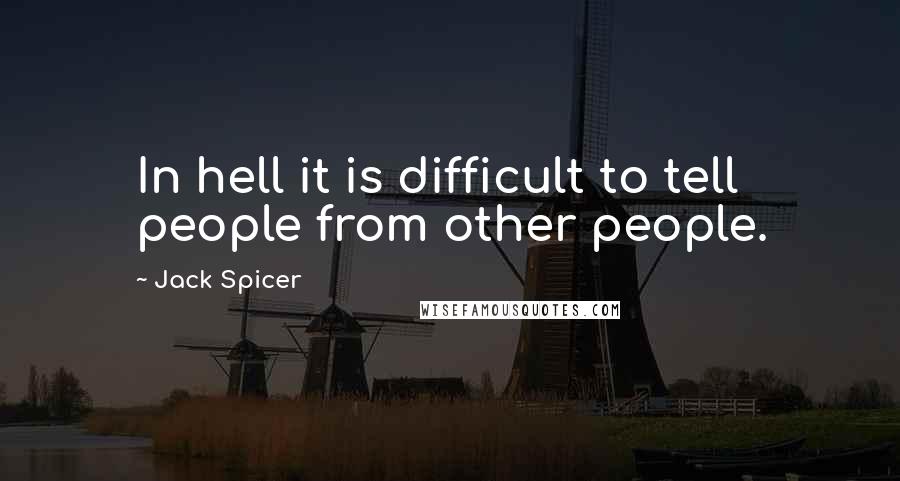 Jack Spicer Quotes: In hell it is difficult to tell people from other people.