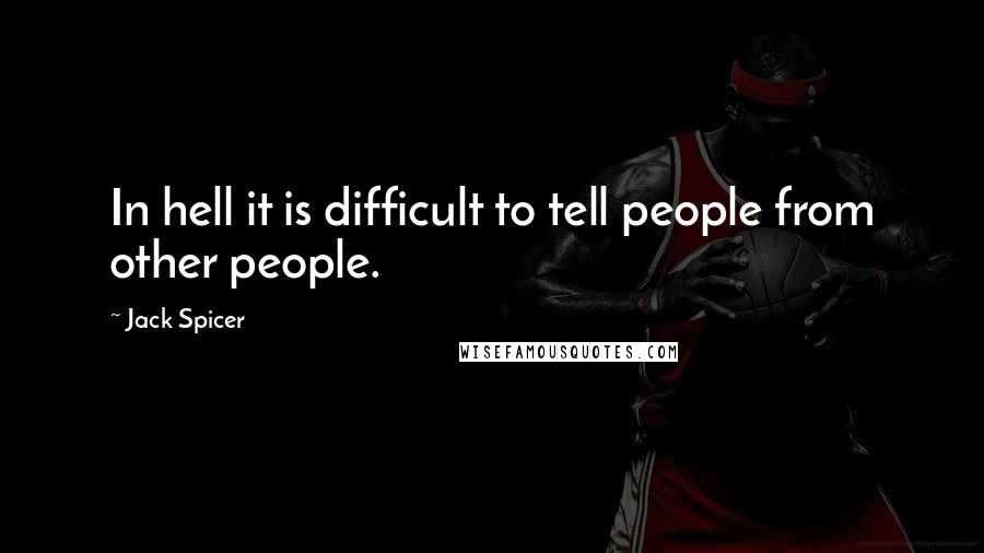 Jack Spicer Quotes: In hell it is difficult to tell people from other people.