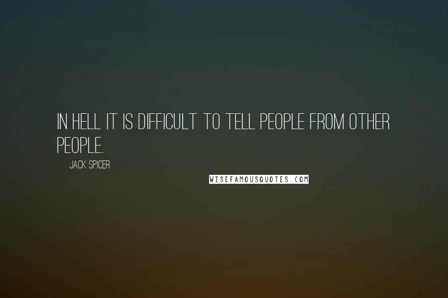 Jack Spicer Quotes: In hell it is difficult to tell people from other people.