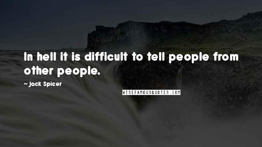 Jack Spicer Quotes: In hell it is difficult to tell people from other people.