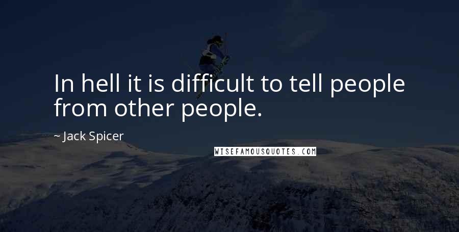 Jack Spicer Quotes: In hell it is difficult to tell people from other people.