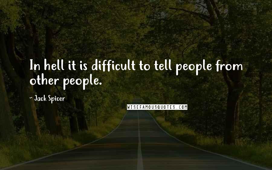 Jack Spicer Quotes: In hell it is difficult to tell people from other people.