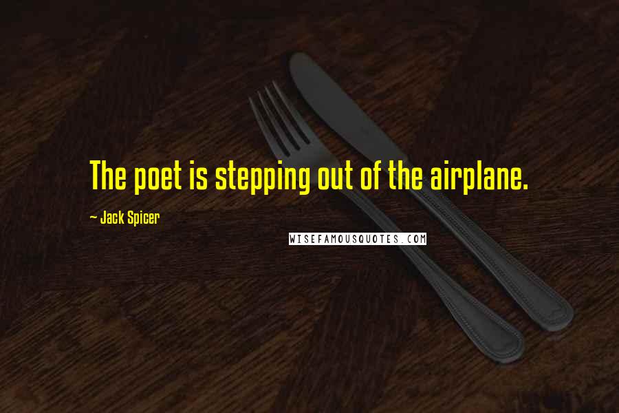 Jack Spicer Quotes: The poet is stepping out of the airplane.