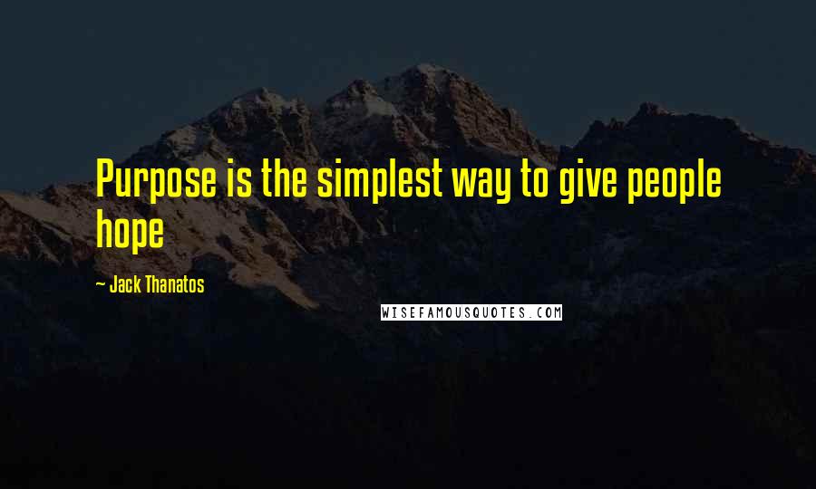 Jack Thanatos Quotes: Purpose is the simplest way to give people hope