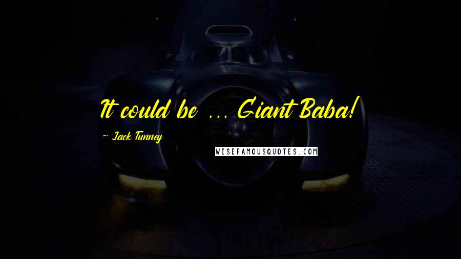 Jack Tunney Quotes: It could be ... Giant Baba!