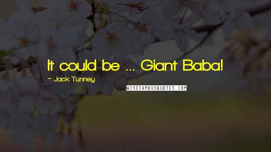 Jack Tunney Quotes: It could be ... Giant Baba!