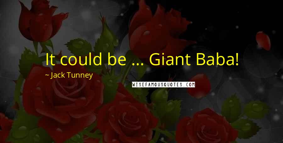 Jack Tunney Quotes: It could be ... Giant Baba!