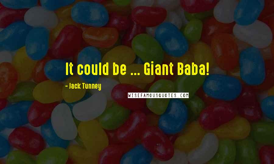 Jack Tunney Quotes: It could be ... Giant Baba!