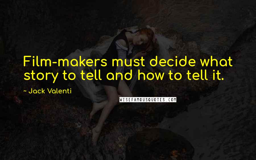 Jack Valenti Quotes: Film-makers must decide what story to tell and how to tell it.