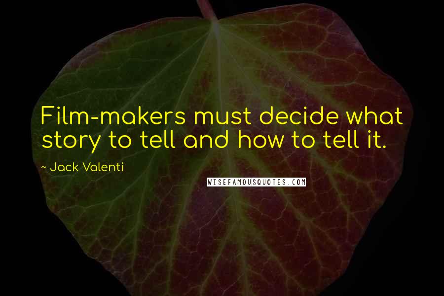 Jack Valenti Quotes: Film-makers must decide what story to tell and how to tell it.
