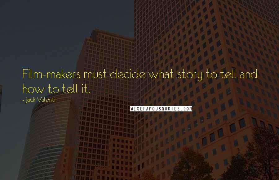 Jack Valenti Quotes: Film-makers must decide what story to tell and how to tell it.