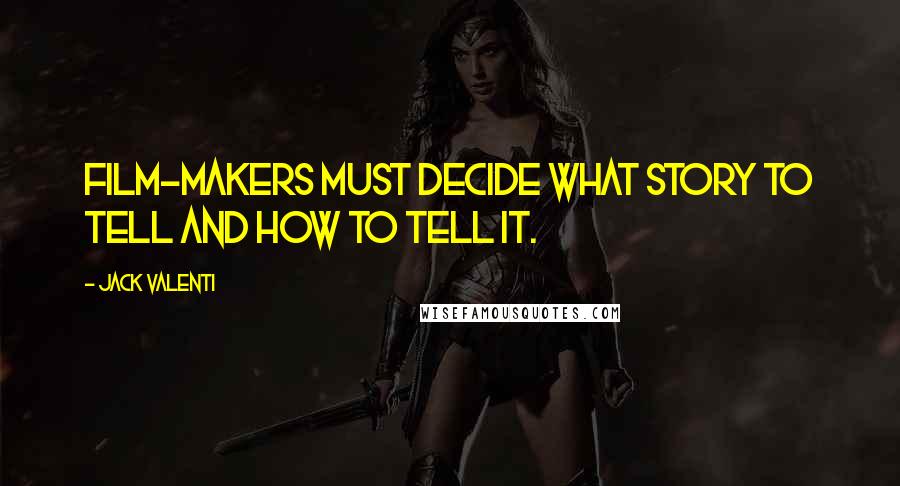 Jack Valenti Quotes: Film-makers must decide what story to tell and how to tell it.