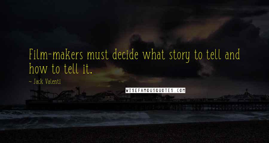 Jack Valenti Quotes: Film-makers must decide what story to tell and how to tell it.
