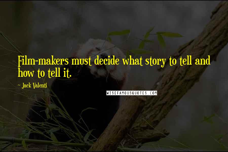 Jack Valenti Quotes: Film-makers must decide what story to tell and how to tell it.
