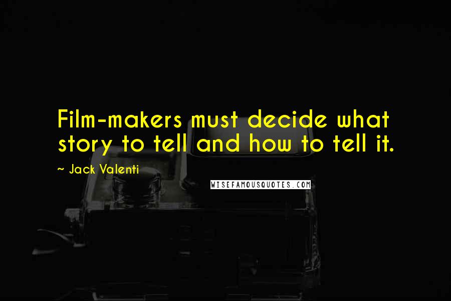Jack Valenti Quotes: Film-makers must decide what story to tell and how to tell it.