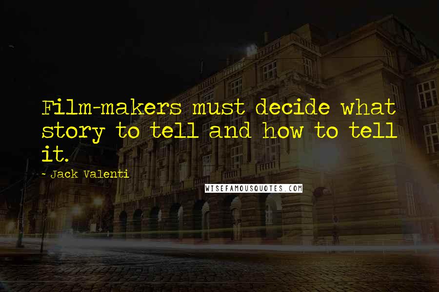 Jack Valenti Quotes: Film-makers must decide what story to tell and how to tell it.