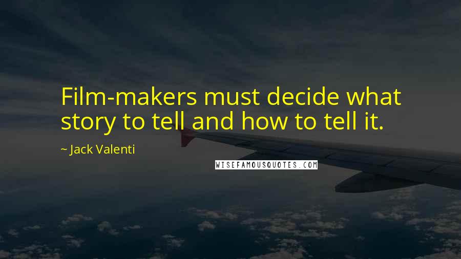 Jack Valenti Quotes: Film-makers must decide what story to tell and how to tell it.