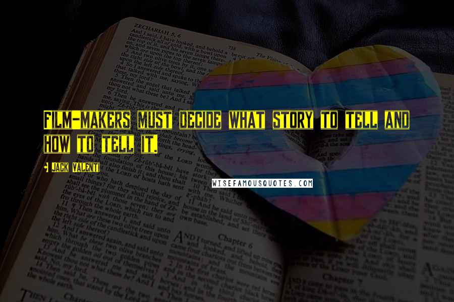 Jack Valenti Quotes: Film-makers must decide what story to tell and how to tell it.