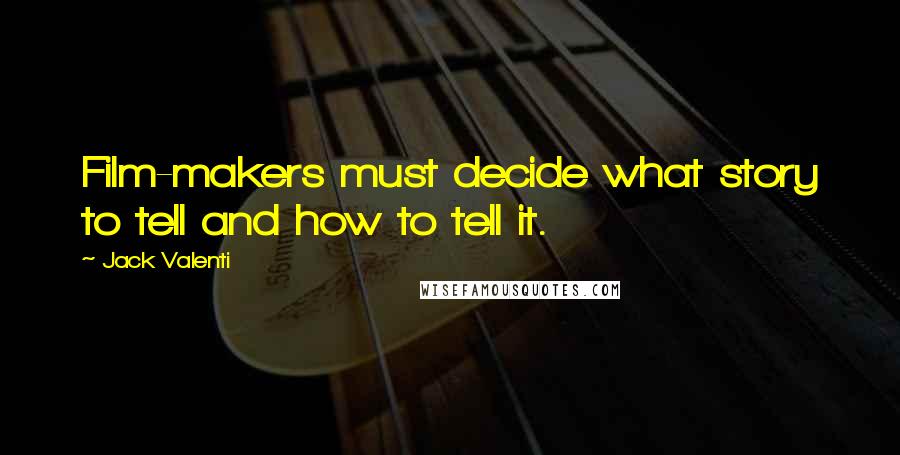 Jack Valenti Quotes: Film-makers must decide what story to tell and how to tell it.