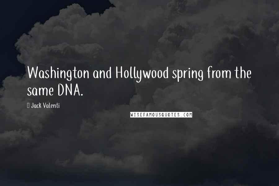 Jack Valenti Quotes: Washington and Hollywood spring from the same DNA.